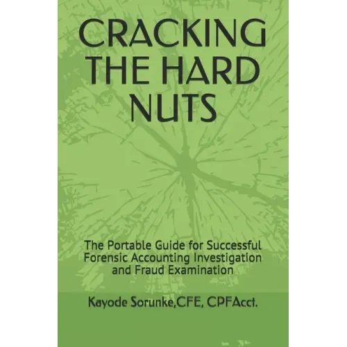 Cracking the Hard Nuts: The Portable Guide for Successful Forensic Accounting Investigation and Fraud Examination