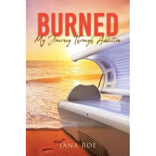Burned: My Journey Through Addiction