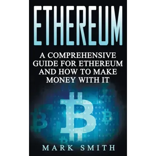 Ethereum: A Comprehensive Guide For Ethereum And How To Make Money With It