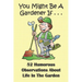 You Might Be A Gardener If... 52 Humorous Observations About Life In The Garden: This clean joke book for adults offers the funniest collection of gar