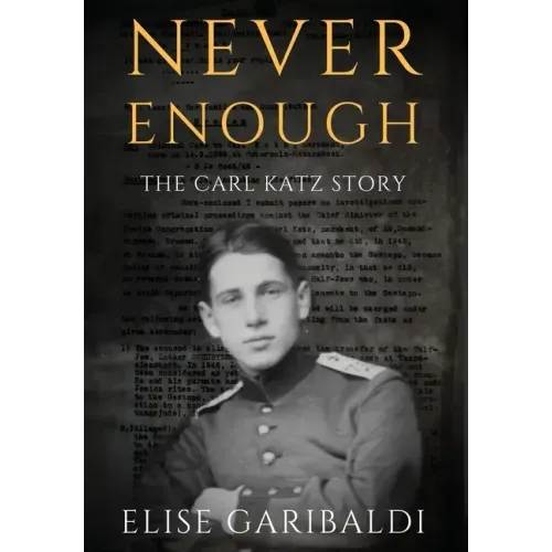 Never Enough: The Carl Katz Story - A Man Hunted by the Nazis Long After the Fall of the Third Reich: The Carl Katz Story