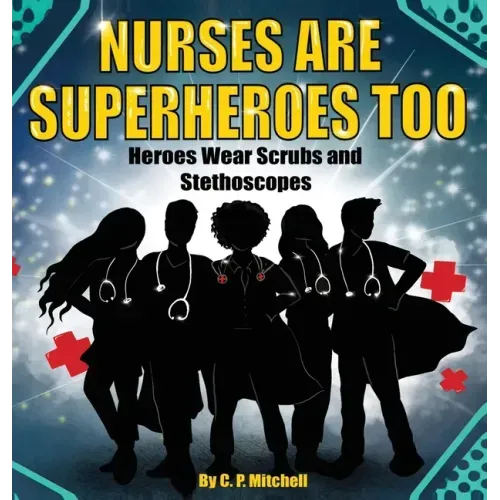 Nurses Are Superheroes Too: Heroes Wear Scrubs and Stethoscopes