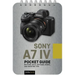 Sony A7 IV: Pocket Guide: Buttons, Dials, Settings, Modes, and Shooting Tips