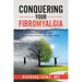 Conquering Your Fibromyalgia: Real Answers and Real Solutions for Real Pain