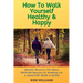 How to Walk yourself Healthy & Happy: Why Walking Exercise Boosts Physical And Mental Health