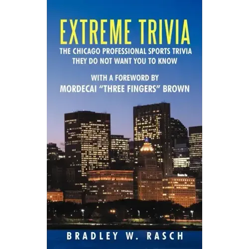 Extreme Trivia: The Chicago Professional Sports Trivia They Do Not Want You To Know With a Forward by Mordecai "Three Fingers" Brown