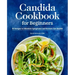 Candida Cookbook for Beginners: 85 Recipes to Alleviate Symptoms and Restore Gut Health