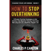 How to Stop Overthinking: 8 Proven, Practical Techniques to End Anxiety, Stop Negative Thinking, Overcome Worrying and Live a Healthier, Happier Life