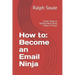 How to: Become an Email Ninja: Seven Steps to Getting More Done Faster in Email