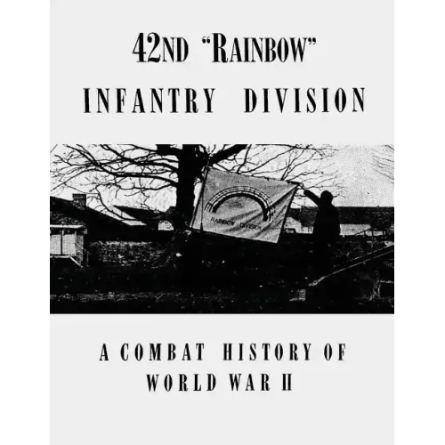 42nd "Rainbow" Infantry Division: A Combat History of World War II