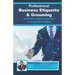 Professional Business Etiquette & Grooming: A Survival Skill to give You a Competitive Edge!