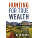 Hunting for True Wealth: Stories and Wisdom from a Big Game Hunter, Entrepreneur, Mayor, and Family Man