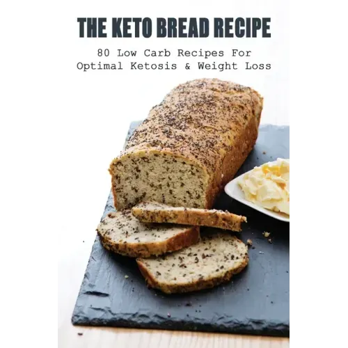The Keto Bread Recipe: 80 Low Carb Recipes For Optimal Ketosis & Weight Loss: How To Make Keto Flat Bread