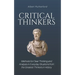 Critical Thinkers: Methods for Clear Thinking and Analysis in Everyday Situations from the Greatest Thinkers in History