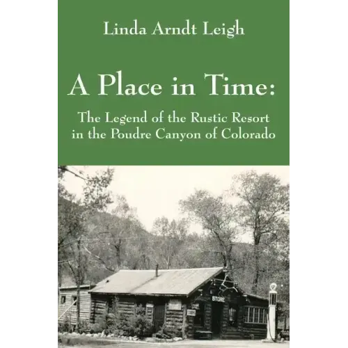 A Place in Time: The Legend of the Rustic Resort in the Poudre Canyon of Colorado