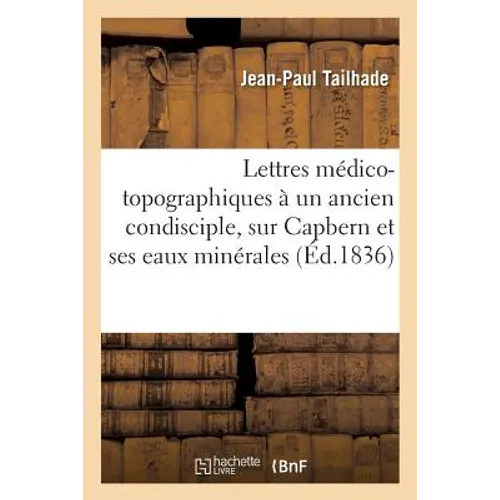 Lettres Médico-Topographiques À Un Ancien Condisciple, Sur Capbern Et Ses Eaux Minérales