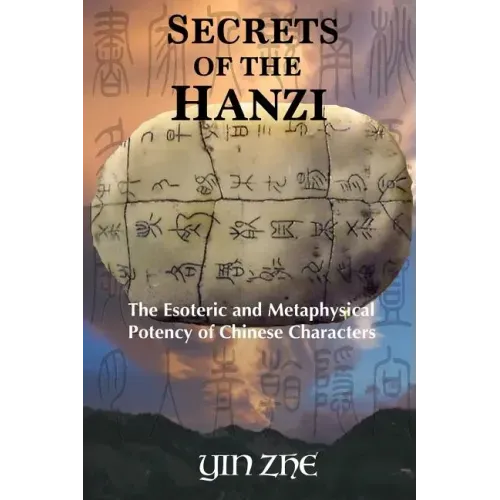 Secrets of the Hanzi: The Esoteric and Metaphysical Potency of Chinese Characters