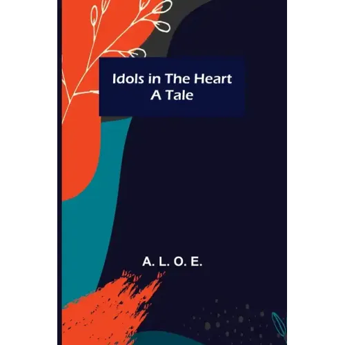 Idols in the Heart; A Tale