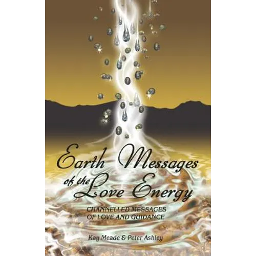 Earth Messages of the Love Energy: Channelled Messages of Love and Guidance