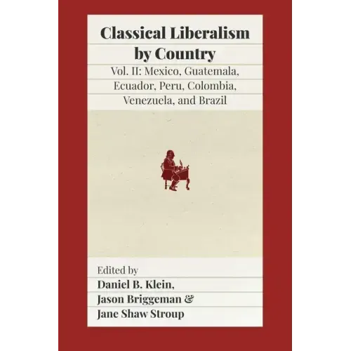 Classical Liberalism by Country, Volume II: Mexico, Guatemala, Ecuador, Peru, Colombia, Venezuela, and Brazil