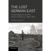 The Lost German East: Forced Migration and the Politics of Memory, 1945 1970
