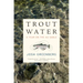 Trout Water: A Year on the Au Sable