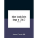 Indian Records Series Bengal In 1756-57, A Selection Of Public And Private Papers Dealing With The Affairs Of The British In Bengal During The Reign O