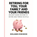 Retiring for You, Your Family and Your Friends: An Easy Guide on how to Retire and Thrive in Style
