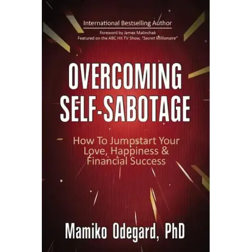 Overcoming Self-Sabotage: How to Jumpstart Yourself for Love, Happiness, and Financial Success