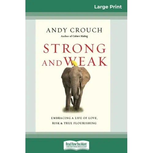 Strong and Weak: Embracing a Life of Love, Risk and True Flourishing (16pt Large Print Edition)
