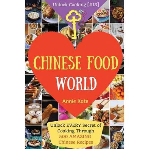 Welcome to Chinese Food World: Unlock EVERY Secret of Cooking Through 500 AMAZING Chinese Recipes (Chinese Cookbook, Chinese Food Made Easy, Healthy