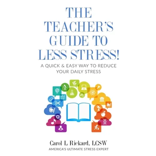 The Teacher's Guide To Less Stress: A Quick & Easy Way To Reduce Your Daily Stress