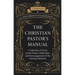 The Christian Pastor's Manual: A Selection of Tracts on the Duties, Difficulties, and Encouragements of the Christian Ministry