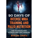 90 DAYS Of INTENSE MMA TRAINING AND PALEO NUTRITION: The ULTIMATE MMA FITNESS AND DIET MANUAL
