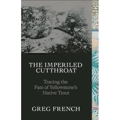 The Imperiled Cutthroat: Tracing the Fate of Yellowstone's Native Trout
