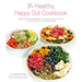 The Healthy, Happy Gut Cookbook: Simple, Non-Restrictive Recipes to Treat Ibs, Bloating, Constipation and Other Digestive Issues the Natural Way