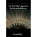The Man Who Tapped the Secrets of the Universe