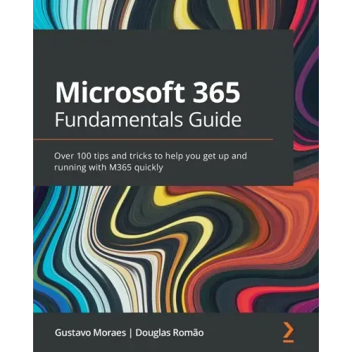Microsoft 365 Fundamentals Guide: Over 100 tips and tricks to help you get up and running with M365 quickly