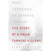 What Happened to Johnnie Jordan?: The Story of a Child Turning Violent