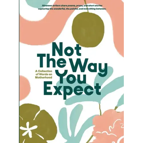 Not The Way You Expect: A Collection of Words on Motherhood