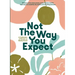 Not The Way You Expect: A Collection of Words on Motherhood