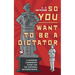 So You Want To Be A Dictator