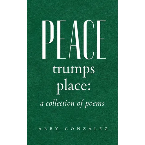Peace Trumps Place: A Collection of Poems
