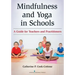 Mindfulness and Yoga in Schools: A Guide for Teachers and Practitioners