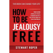 How to Be Jealousy Free: Understanding Jealousy, Its Causes, & Helping Yourself or Your Partner Defeat the Green-Eyed Monster