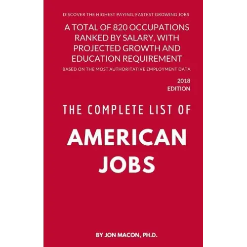 The Complete List of American Jobs: A Total of 820 Occupations Ranked by Salary, With Projected Growth Till 2026 and Education Requirement for Entry L