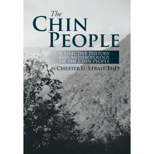 The Chin People: A Selective History and Anthropology of the Chin People