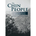 The Chin People: A Selective History and Anthropology of the Chin People