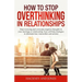 How to Stop Overthinking in Relationships: Stop Worrying and Overcome Negative Thoughts in your Marriage or Relationship. Easy Self-Help Strategies to