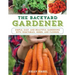 The Backyard Gardener: Simple, Easy, and Beautiful Gardening with Vegetables, Herbs, and Flowers